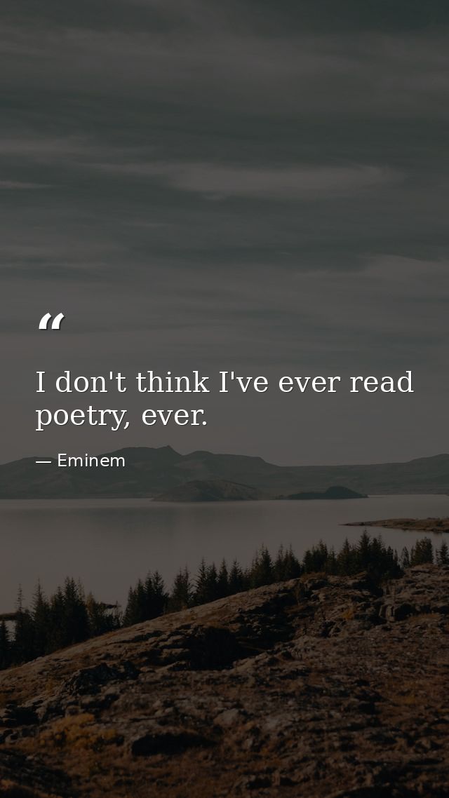 I don't think I've ever read poetry, ever. — Eminem