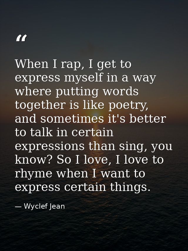 When I rap, I get to express myself in a way where putting words together is like poetry, and sometimes it's better to t — Wyclef Jean