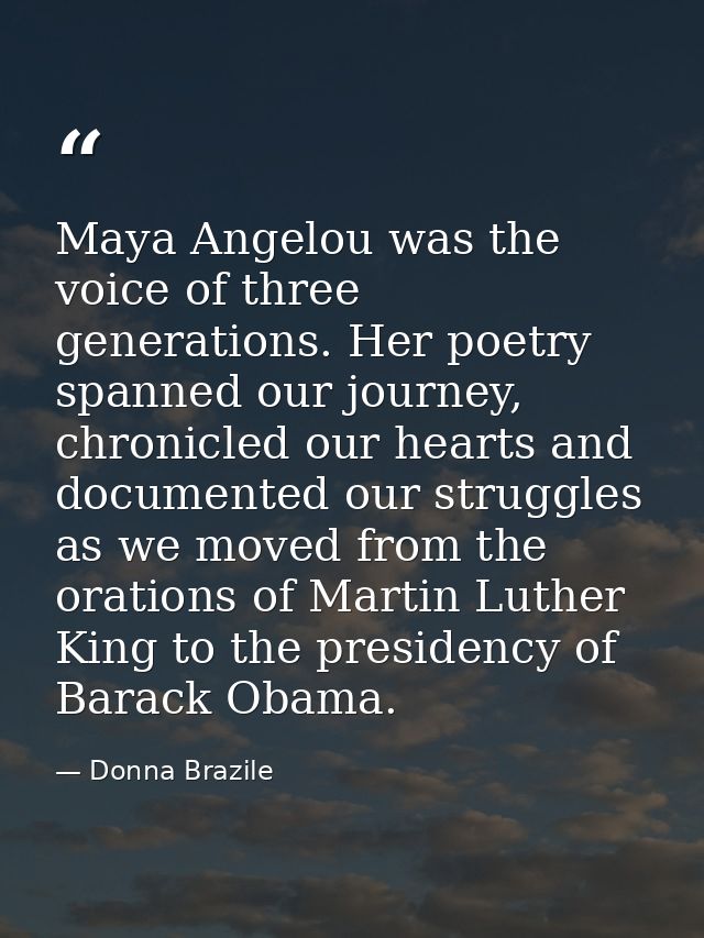 Maya Angelou was the voice of three generations. Her poetry spanned our journey, chronicled our hearts and documented ou — Donna Brazile