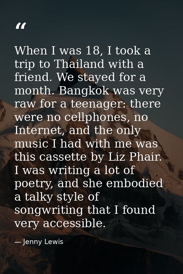 When I was 18, I took a trip to Thailand with a friend. We stayed for a month. Bangkok was very raw for a teenager: ther — Jenny Lewis