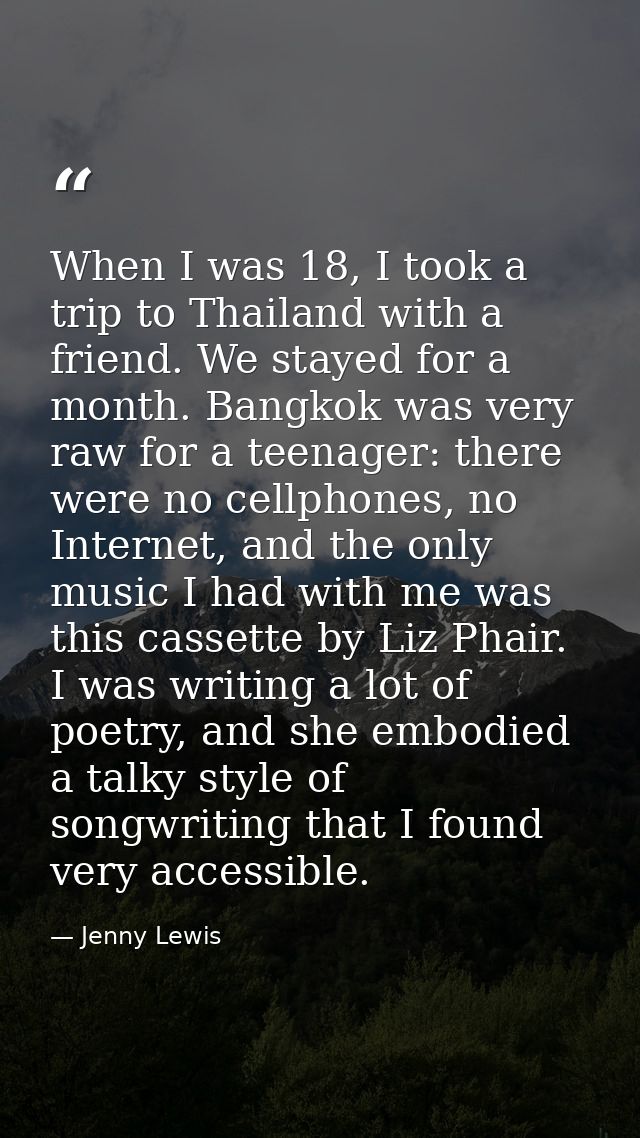 When I was 18, I took a trip to Thailand with a friend. We stayed for a month. Bangkok was very raw for a teenager: ther — Jenny Lewis