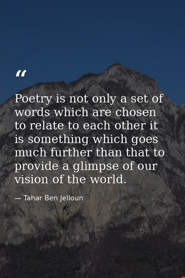 Poetry is not only a set of words which are chosen to relate to each other it is something which goes much further than  — Tahar Ben Jelloun