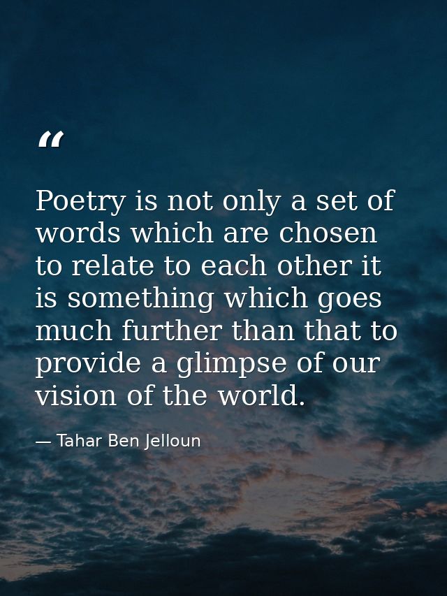 Poetry is not only a set of words which are chosen to relate to each other it is something which goes much further than  — Tahar Ben Jelloun