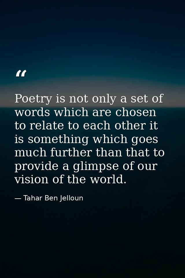 Poetry is not only a set of words which are chosen to relate to each other it is something which goes much further than  — Tahar Ben Jelloun