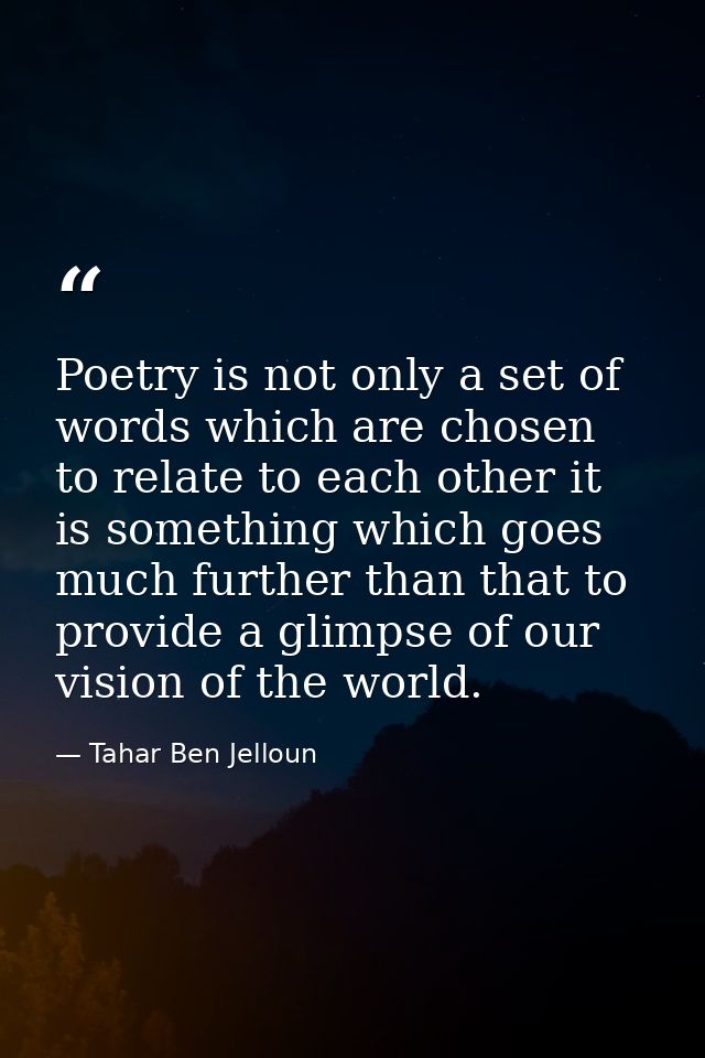 Poetry is not only a set of words which are chosen to relate to each other it is something which goes much further than  — Tahar Ben Jelloun