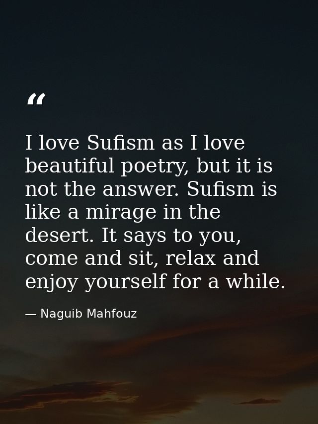 I love Sufism as I love beautiful poetry, but it is not the answer. Sufism is like a mirage in the desert. It says to yo — Naguib Mahfouz