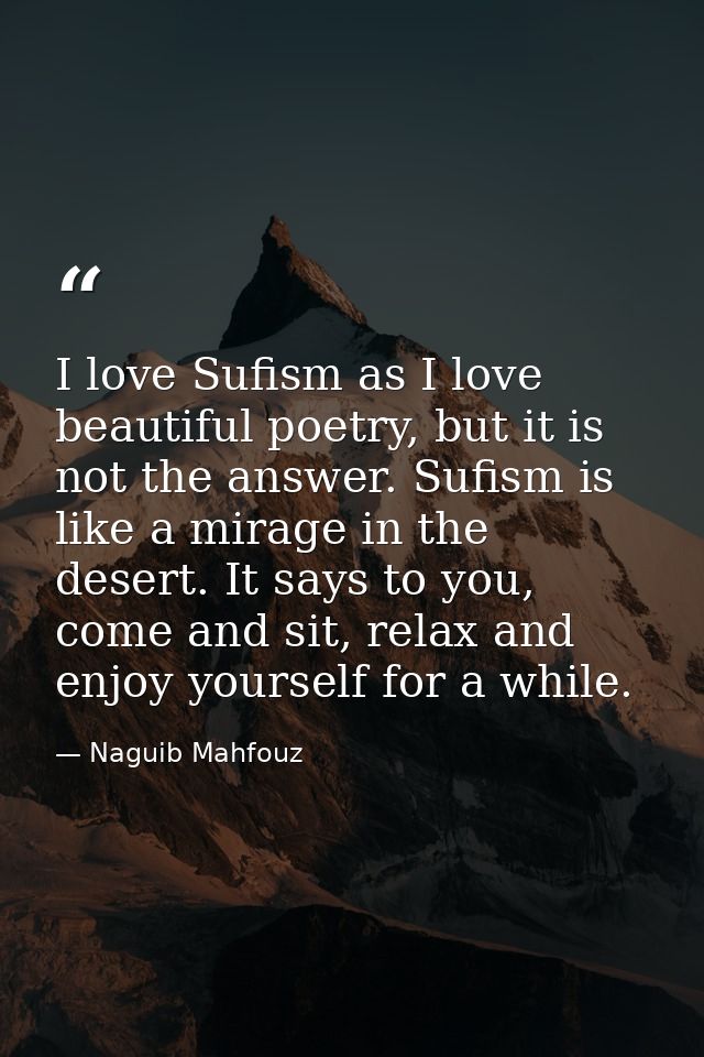 I love Sufism as I love beautiful poetry, but it is not the answer. Sufism is like a mirage in the desert. It says to yo — Naguib Mahfouz