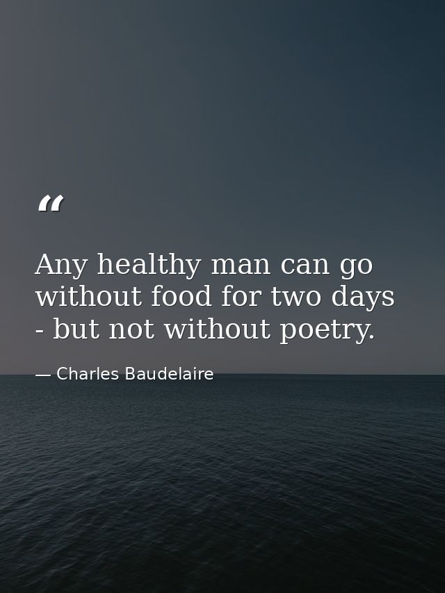 Any healthy man can go without food for two days - but not without poetry. — Charles Baudelaire