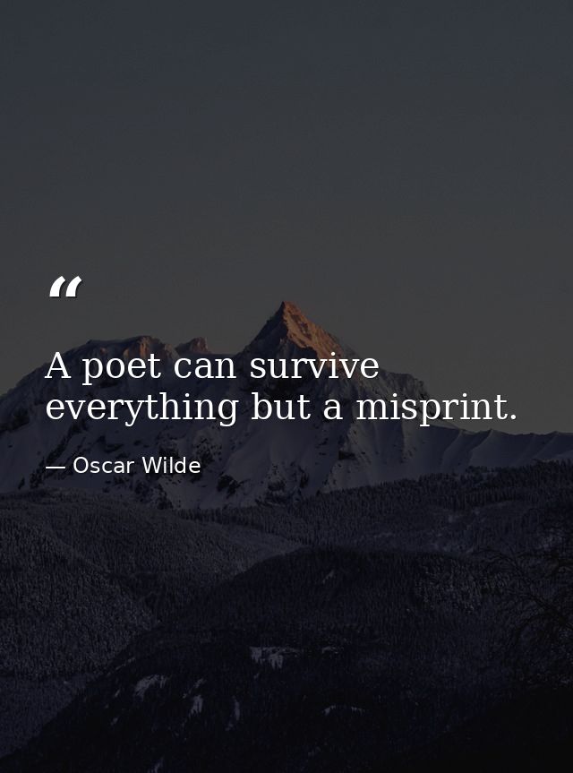 A poet can survive everything but a misprint. — Oscar Wilde