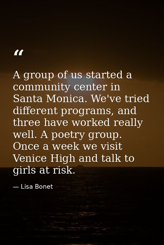 A group of us started a community center in Santa Monica. We've tried different programs, and three have worked really w — Lisa Bonet