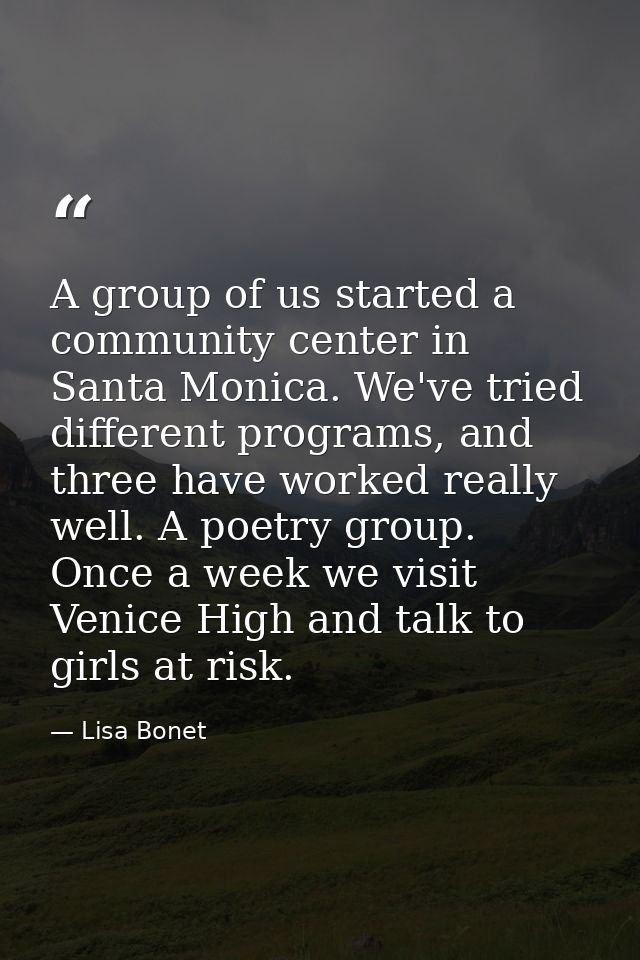 A group of us started a community center in Santa Monica. We've tried different programs, and three have worked really w — Lisa Bonet