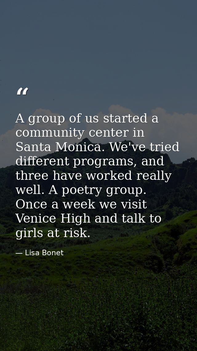 A group of us started a community center in Santa Monica. We've tried different programs, and three have worked really w — Lisa Bonet