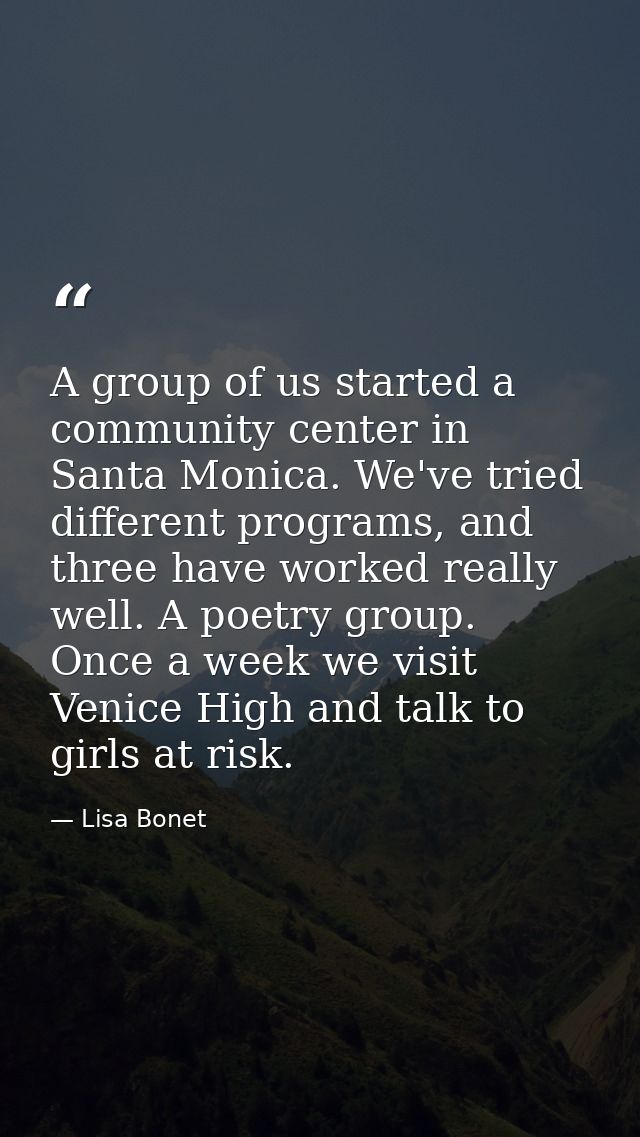 A group of us started a community center in Santa Monica. We've tried different programs, and three have worked really w — Lisa Bonet