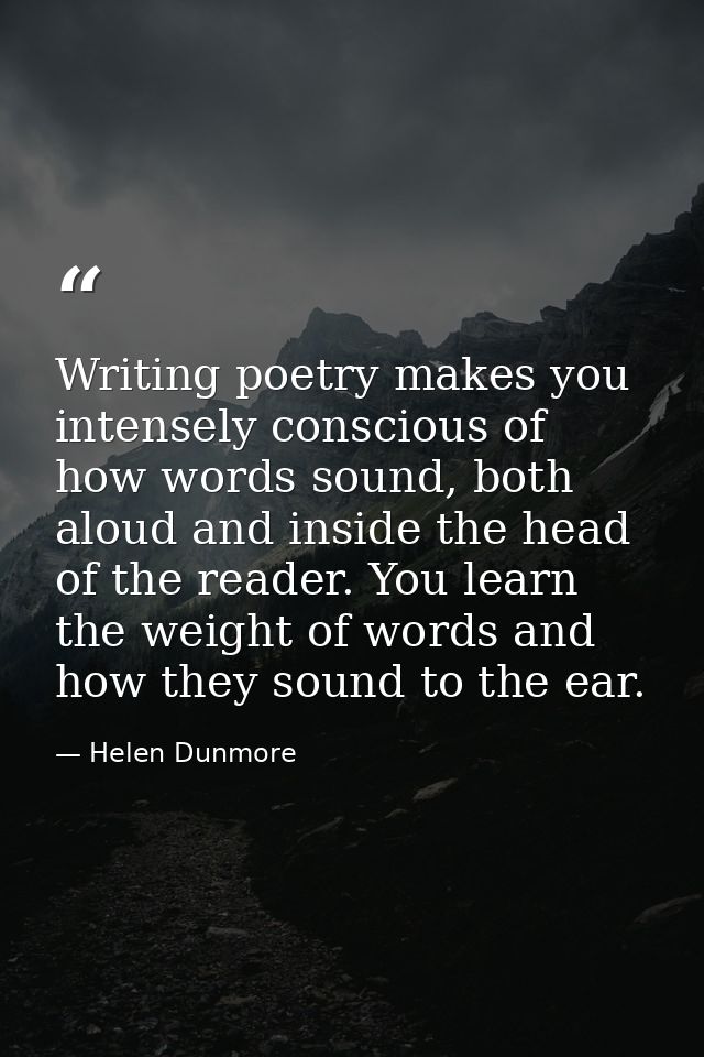 Writing poetry makes you intensely conscious of how words sound, both aloud and inside the head of the reader. You learn — Helen Dunmore