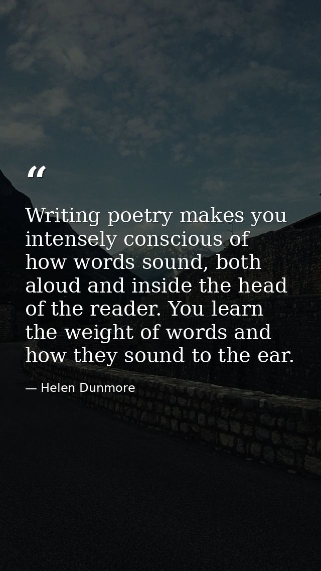 Writing poetry makes you intensely conscious of how words sound, both aloud and inside the head of the reader. You learn — Helen Dunmore