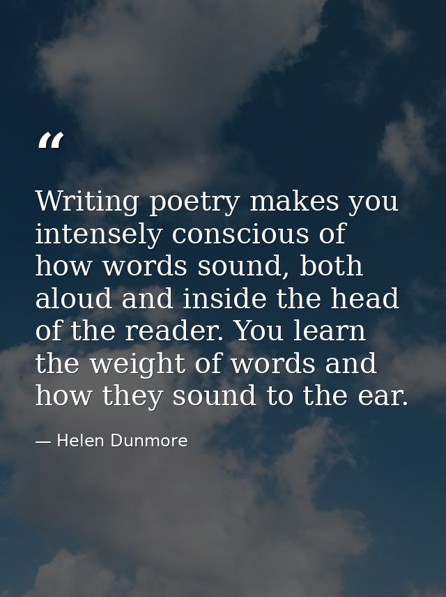 Writing poetry makes you intensely conscious of how words sound, both aloud and inside the head of the reader. You learn — Helen Dunmore