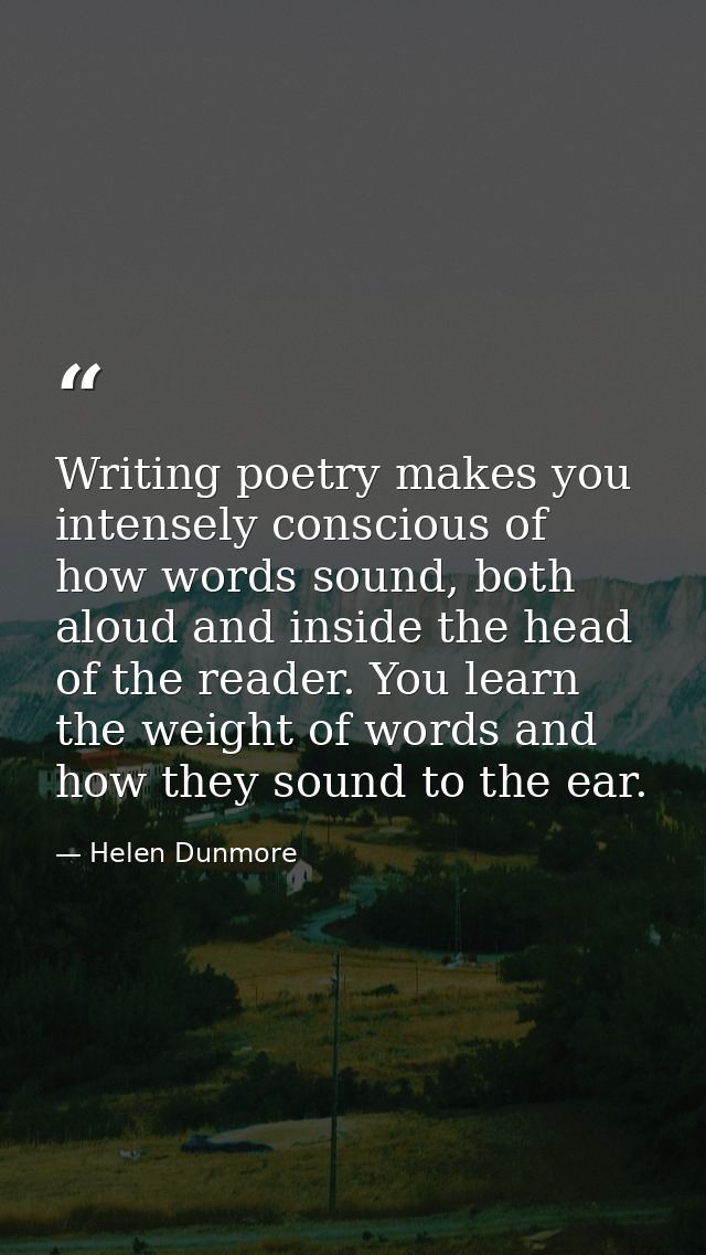 Writing poetry makes you intensely conscious of how words sound, both aloud and inside the head of the reader. You learn — Helen Dunmore
