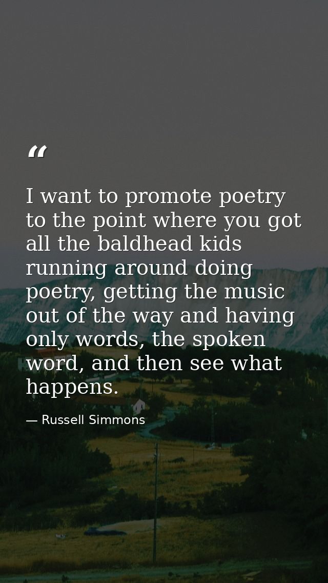 I want to promote poetry to the point where you got all the baldhead kids running around doing poetry, getting the music — Russell Simmons