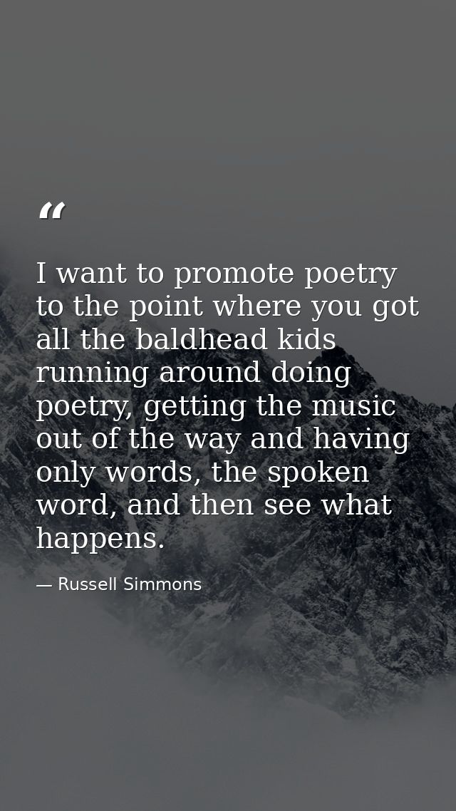 I want to promote poetry to the point where you got all the baldhead kids running around doing poetry, getting the music — Russell Simmons