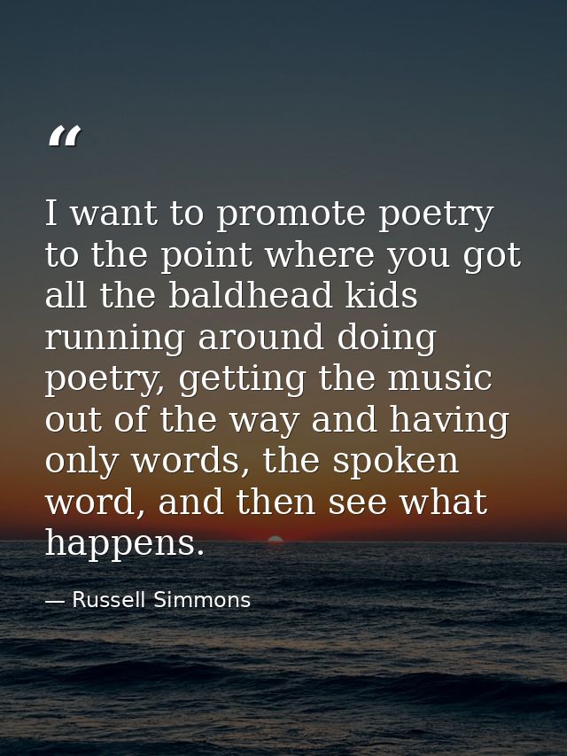 I want to promote poetry to the point where you got all the baldhead kids running around doing poetry, getting the music — Russell Simmons