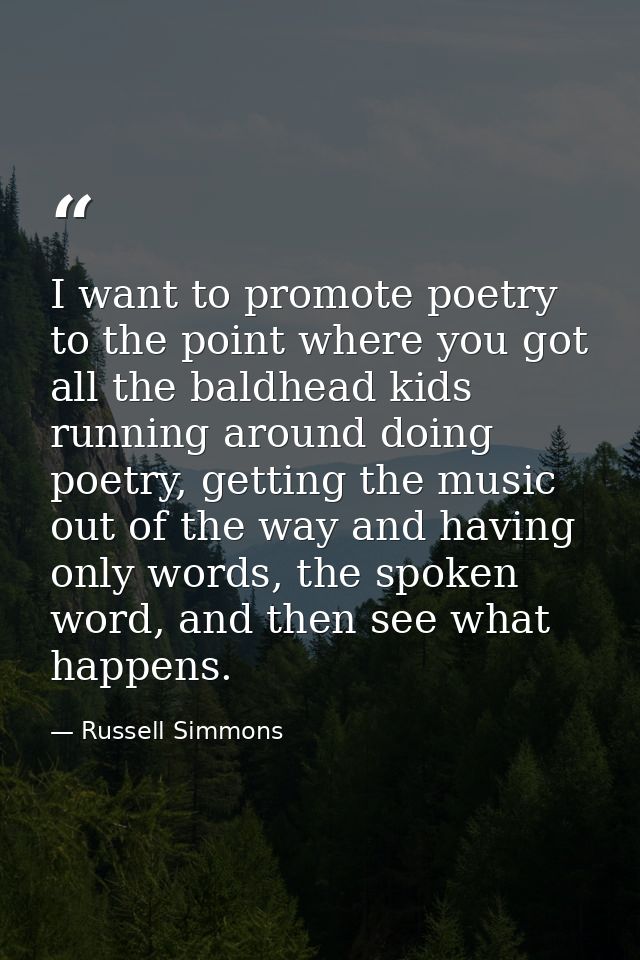 I want to promote poetry to the point where you got all the baldhead kids running around doing poetry, getting the music — Russell Simmons