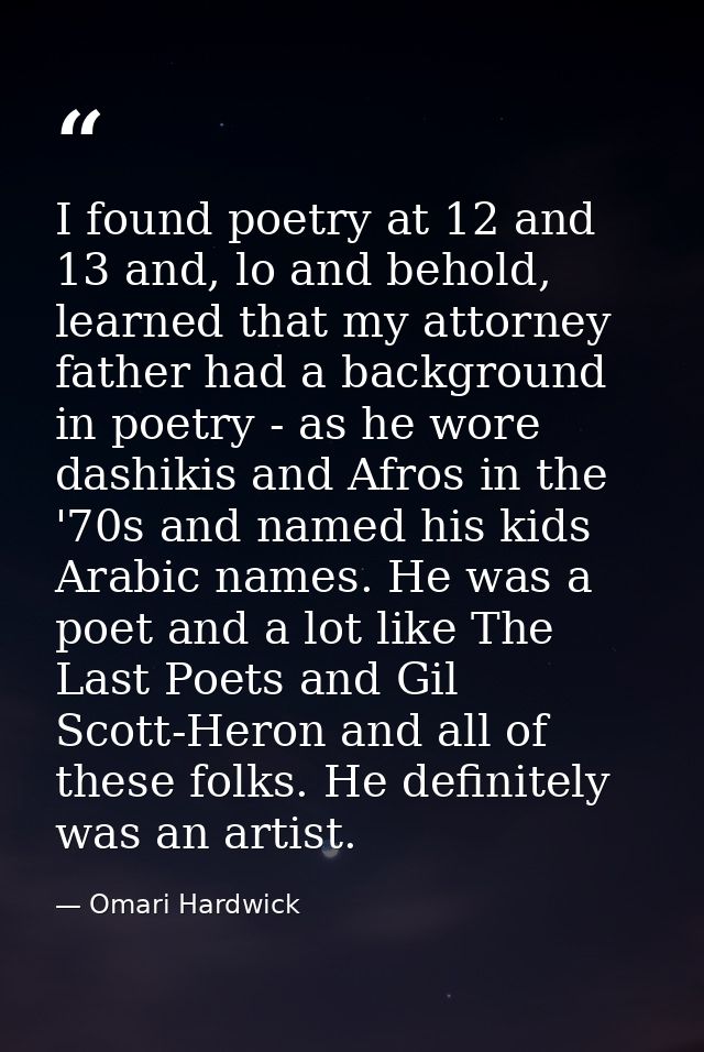 I found poetry at 12 and 13 and, lo and behold, learned that my attorney father had a background in poetry - as he wore  — Omari Hardwick
