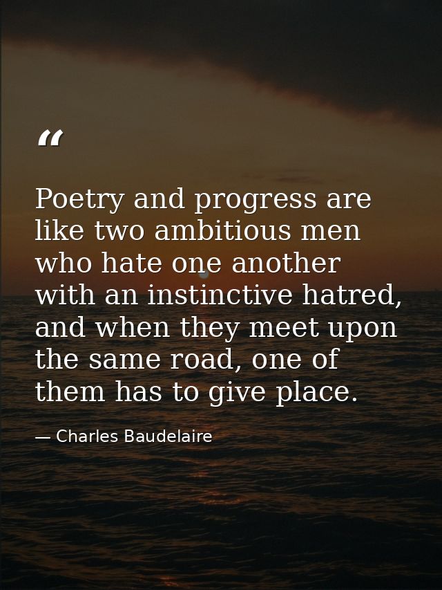 Poetry and progress are like two ambitious men who hate one another with an instinctive hatred, and when they meet upon  — Charles Baudelaire