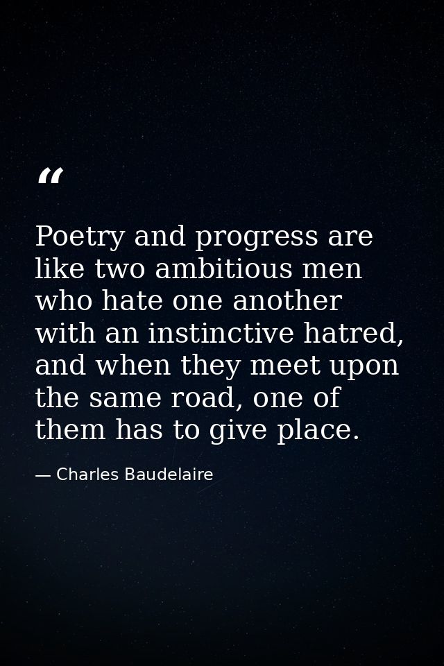 Poetry and progress are like two ambitious men who hate one another with an instinctive hatred, and when they meet upon  — Charles Baudelaire