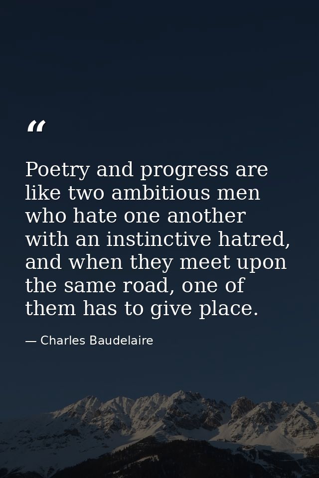 Poetry and progress are like two ambitious men who hate one another with an instinctive hatred, and when they meet upon  — Charles Baudelaire