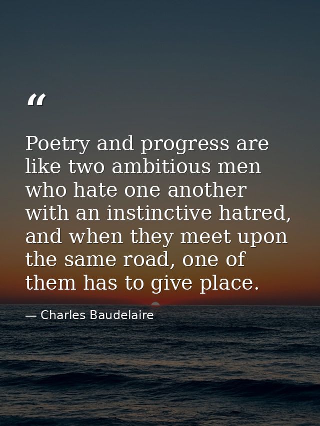 Poetry and progress are like two ambitious men who hate one another with an instinctive hatred, and when they meet upon  — Charles Baudelaire