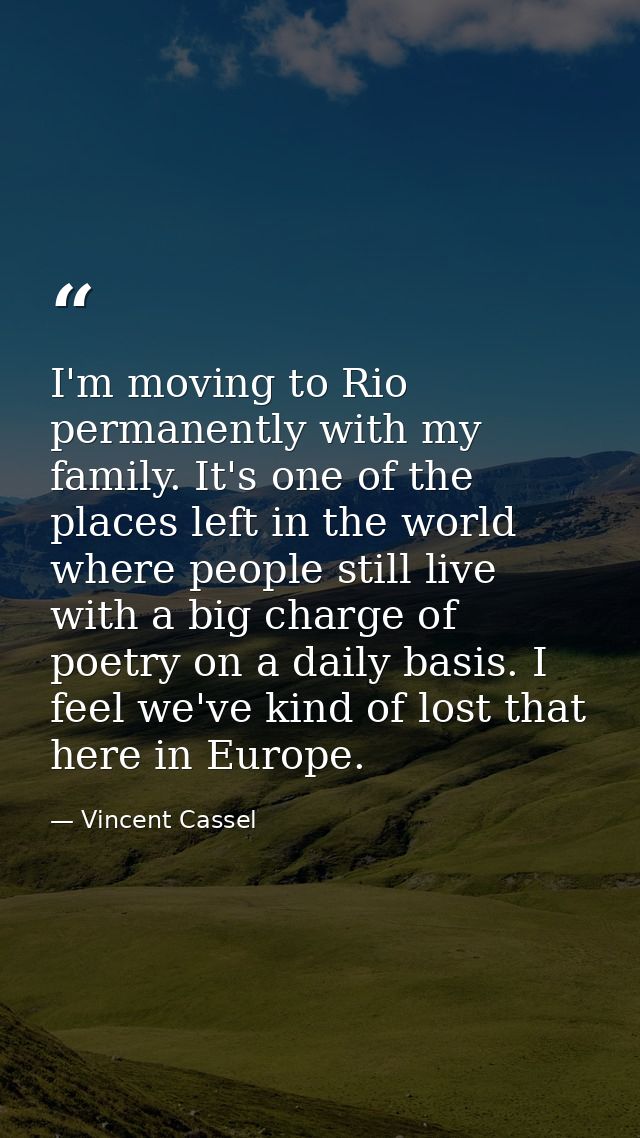 I'm moving to Rio permanently with my family. It's one of the places left in the world where people still live with a bi — Vincent Cassel