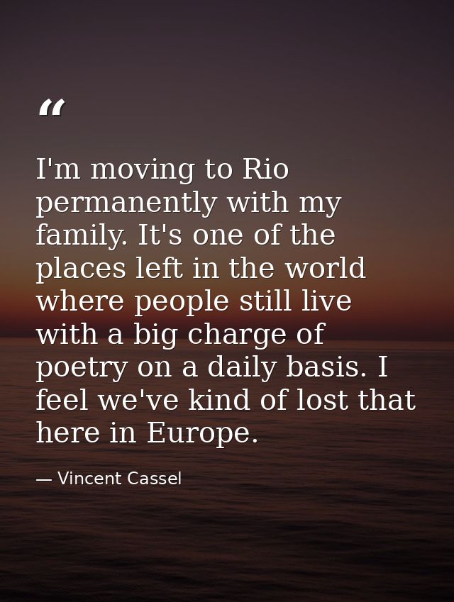 I'm moving to Rio permanently with my family. It's one of the places left in the world where people still live with a bi — Vincent Cassel