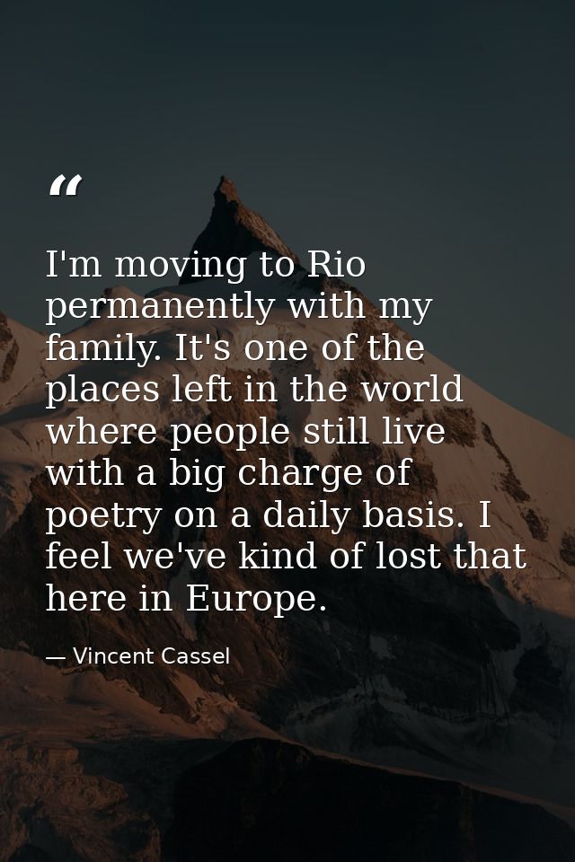 I'm moving to Rio permanently with my family. It's one of the places left in the world where people still live with a bi — Vincent Cassel