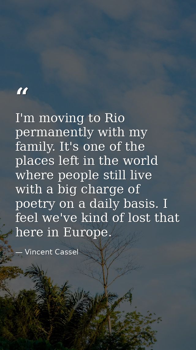I'm moving to Rio permanently with my family. It's one of the places left in the world where people still live with a bi — Vincent Cassel