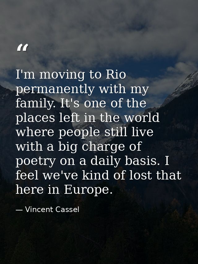 I'm moving to Rio permanently with my family. It's one of the places left in the world where people still live with a bi — Vincent Cassel