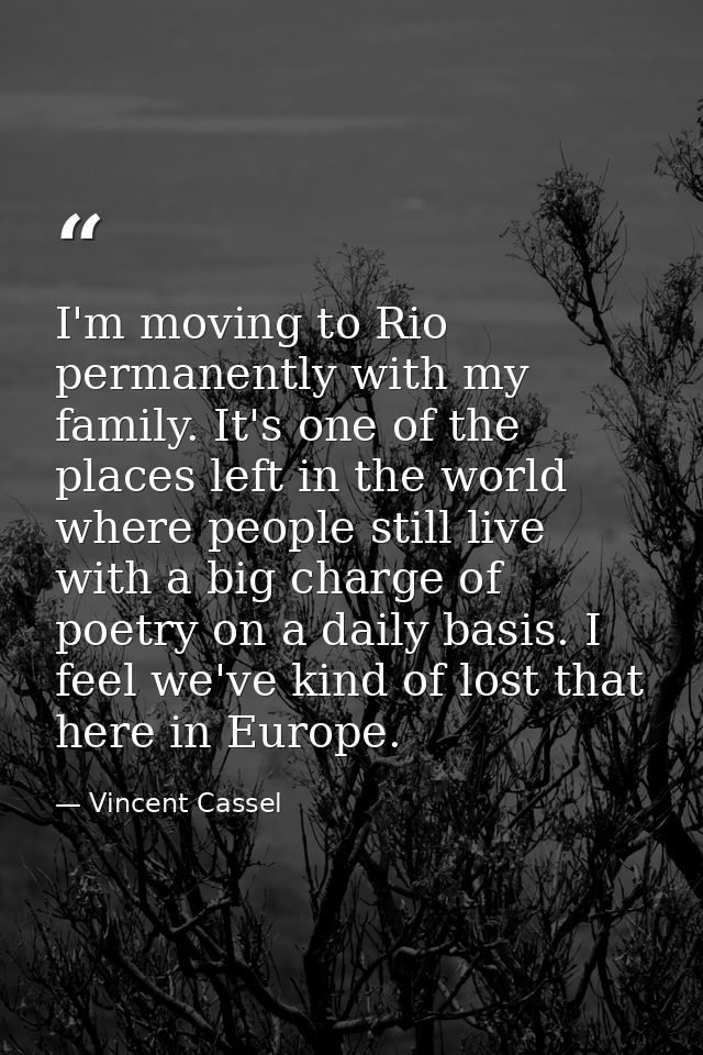 I'm moving to Rio permanently with my family. It's one of the places left in the world where people still live with a bi — Vincent Cassel