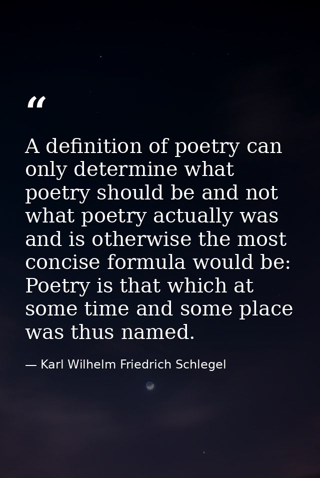 A definition of poetry can only determine what poetry should be and not what poetry actually was and is otherwise the mo — Karl Wilhelm Friedrich Schlegel