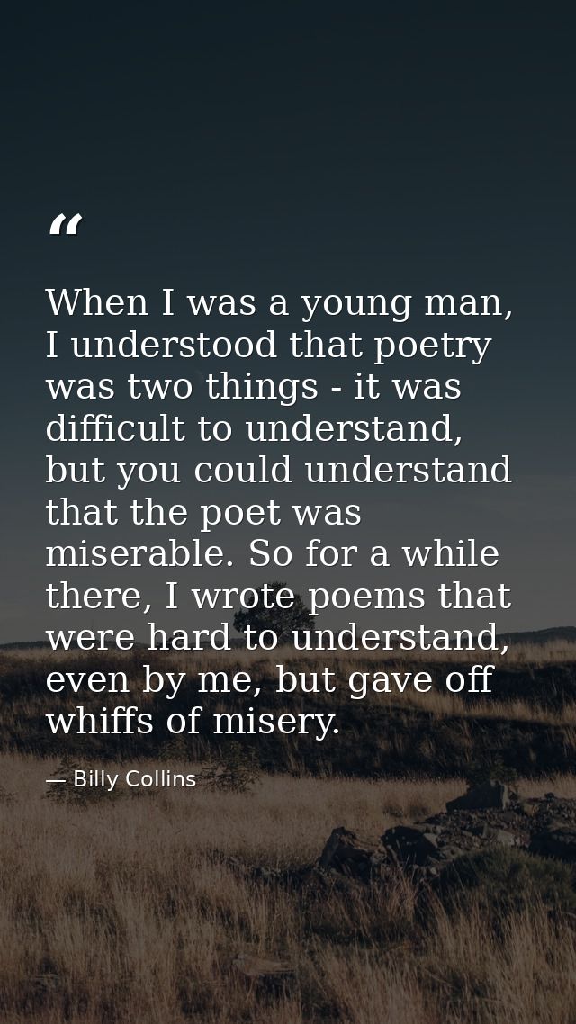 When I was a young man, I understood that poetry was two things - it was difficult to understand, but you could understa — Billy Collins