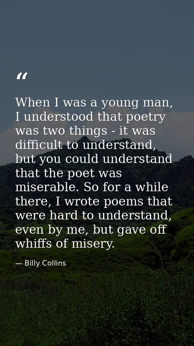 When I was a young man, I understood that poetry was two things - it was difficult to understand, but you could understa — Billy Collins