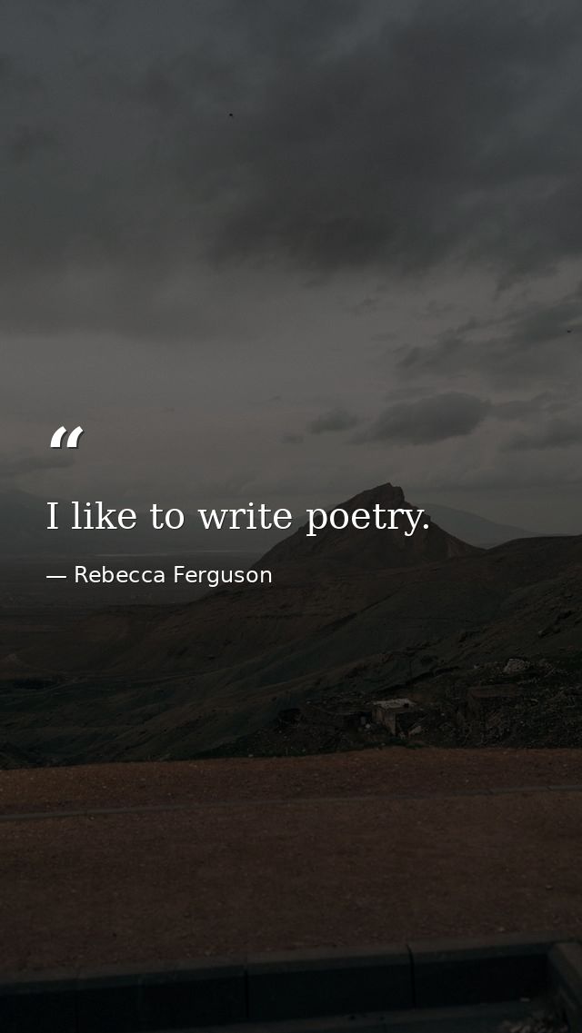 I like to write poetry. — Rebecca Ferguson
