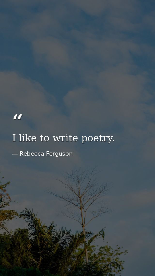 I like to write poetry. — Rebecca Ferguson