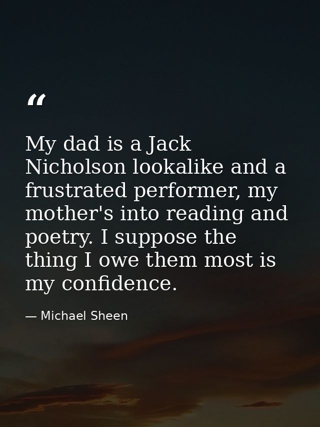My dad is a Jack Nicholson lookalike and a frustrated performer, my mother's into reading and poetry. I suppose the thin — Michael Sheen