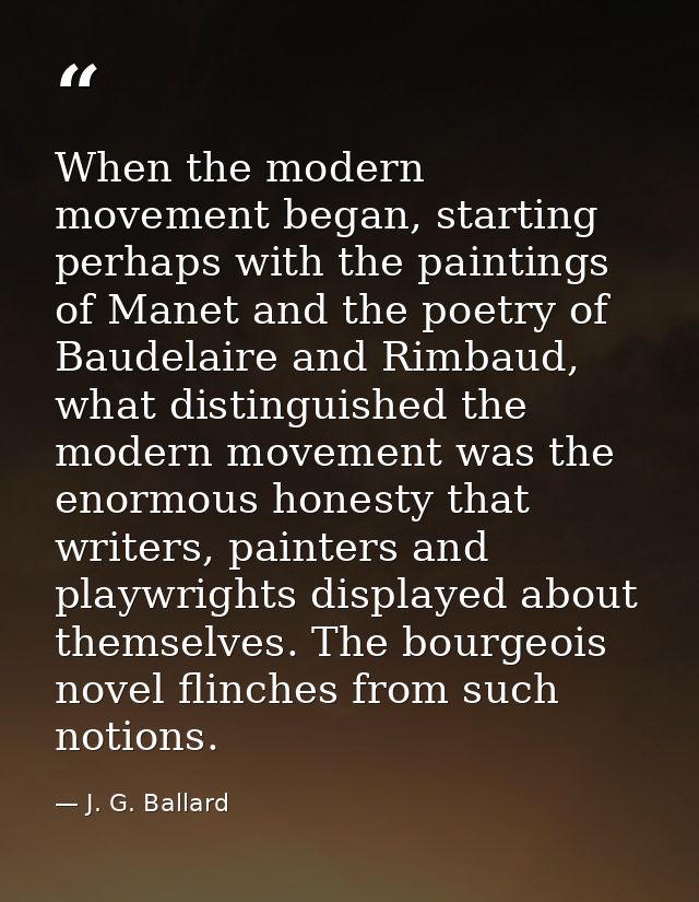 When the modern movement began, starting perhaps with the paintings of Manet and the poetry of Baudelaire and Rimbaud, w — J. G. Ballard