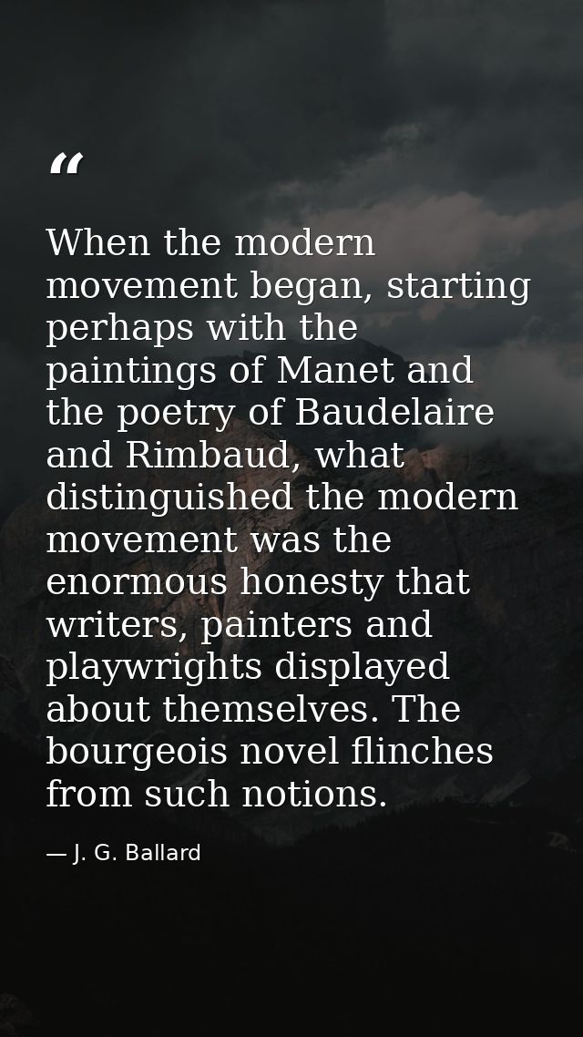 When the modern movement began, starting perhaps with the paintings of Manet and the poetry of Baudelaire and Rimbaud, w — J. G. Ballard