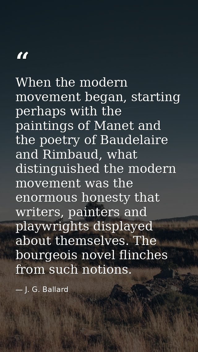 When the modern movement began, starting perhaps with the paintings of Manet and the poetry of Baudelaire and Rimbaud, w — J. G. Ballard