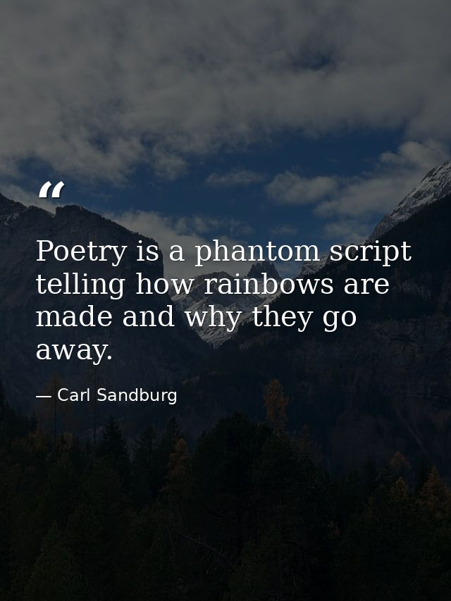 Poetry is a phantom script telling how rainbows are made and why they go away. — Carl Sandburg