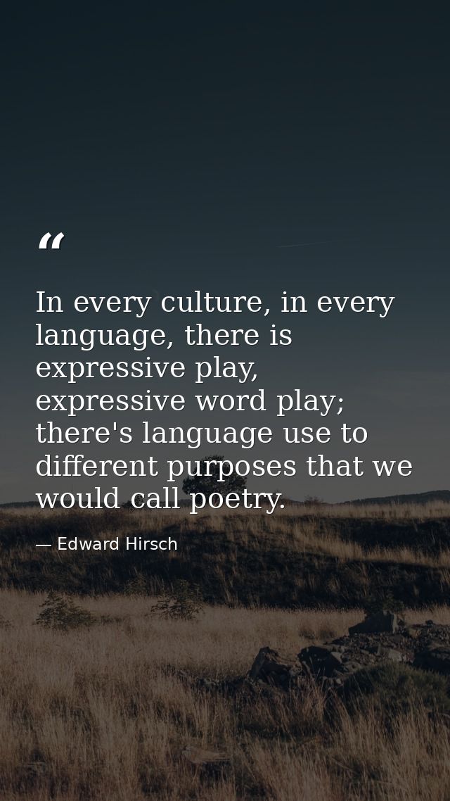 In every culture, in every language, there is expressive play, expressive word play; there's language use to different p — Edward Hirsch