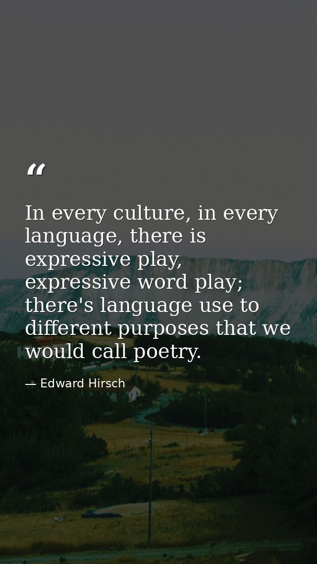 In every culture, in every language, there is expressive play, expressive word play; there's language use to different p — Edward Hirsch