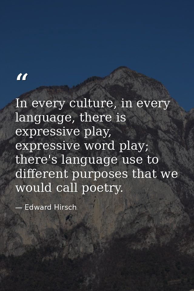 In every culture, in every language, there is expressive play, expressive word play; there's language use to different p — Edward Hirsch