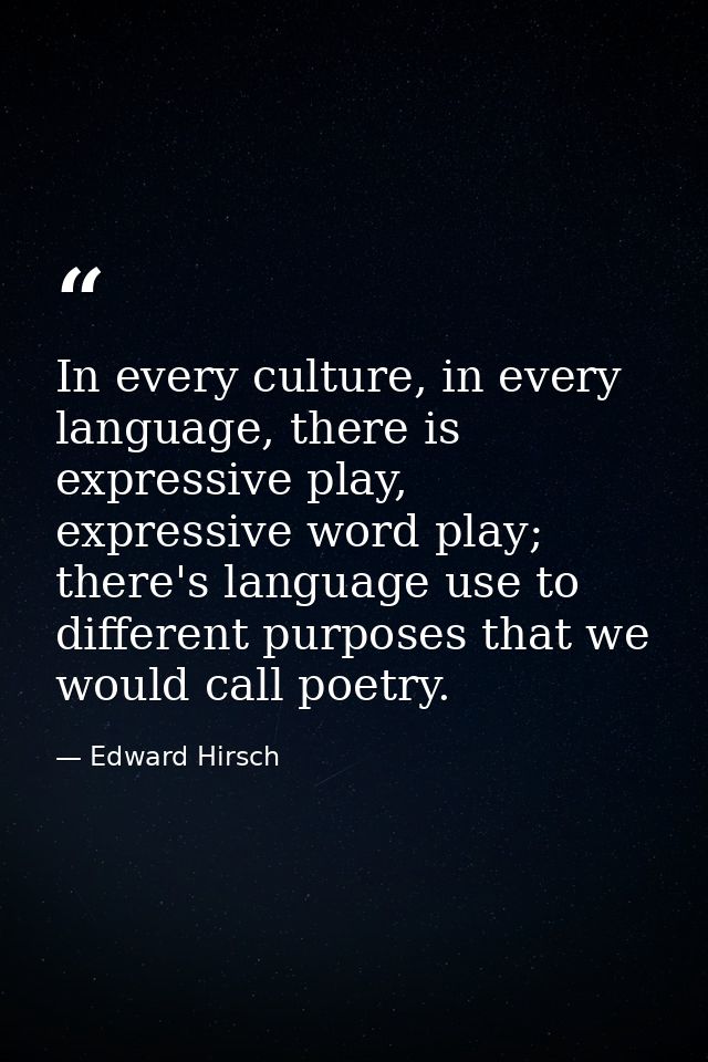 In every culture, in every language, there is expressive play, expressive word play; there's language use to different p — Edward Hirsch